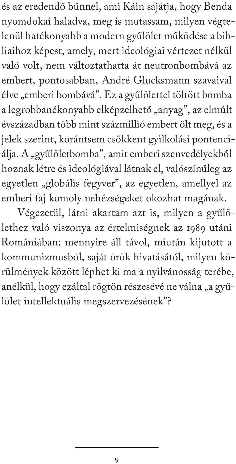 Ez a gyűlölettel töltött bomba a legrobbanékonyabb elképzelhető anyag, az elmúlt évszázadban több mint százmillió embert ölt meg, és a jelek szerint, korántsem csökkent gyilkolási pontenciálja.