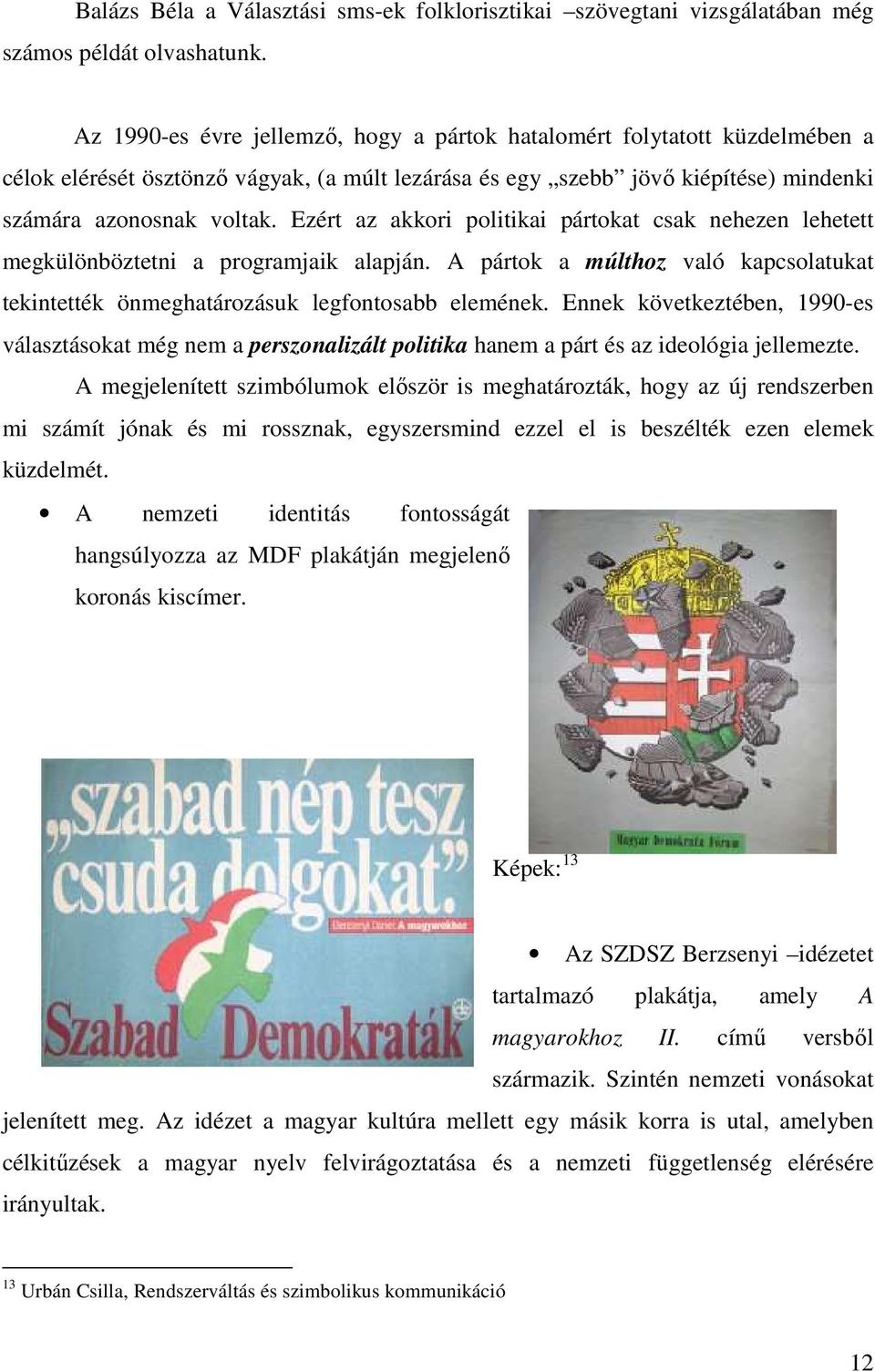 Ezért az akkori politikai pártokat csak nehezen lehetett megkülönböztetni a programjaik alapján. A pártok a múlthoz való kapcsolatukat tekintették önmeghatározásuk legfontosabb elemének.