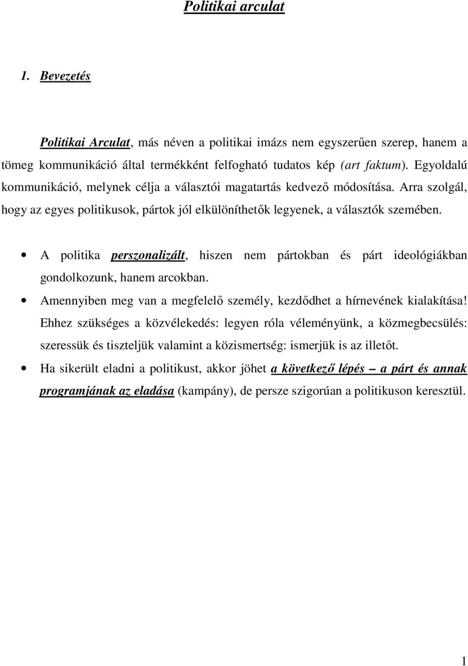 A politika perszonalizált, hiszen nem pártokban és párt ideológiákban gondolkozunk, hanem arcokban. Amennyiben meg van a megfelelő személy, kezdődhet a hírnevének kialakítása!