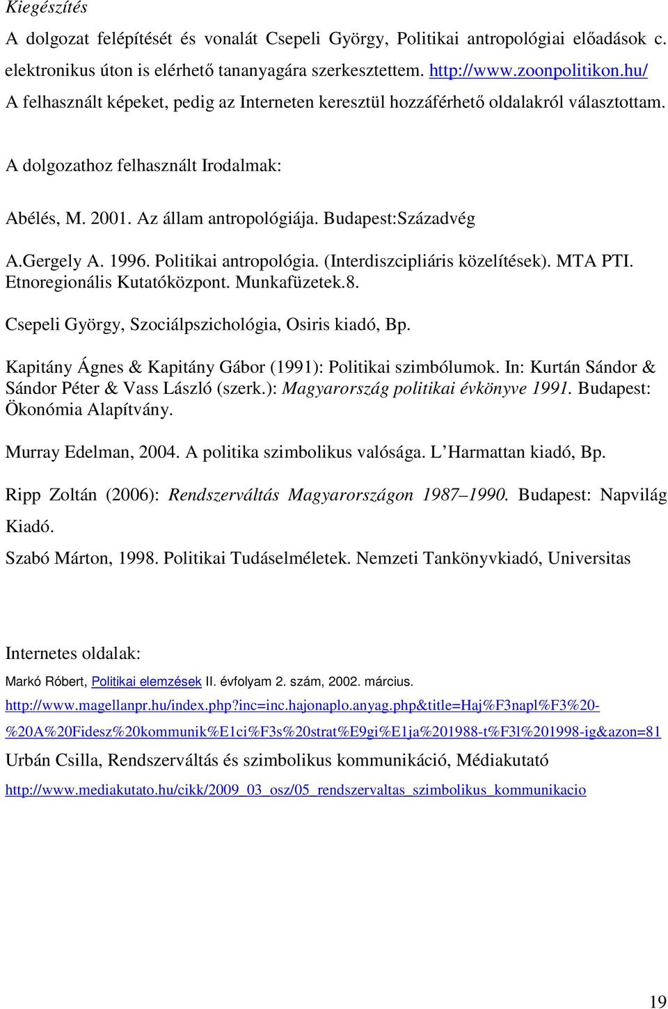 Gergely A. 1996. Politikai antropológia. (Interdiszcipliáris közelítések). MTA PTI. Etnoregionális Kutatóközpont. Munkafüzetek.8. Csepeli György, Szociálpszichológia, Osiris kiadó, Bp.