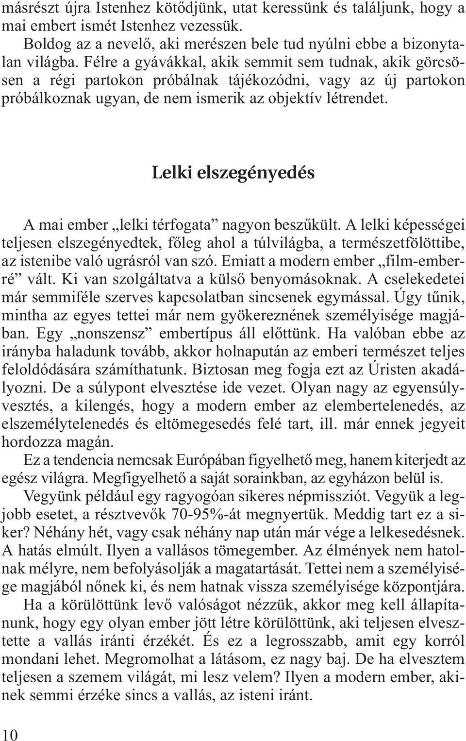 Lelki elszegényedés A mai ember lelki térfogata nagyon beszûkült. A lelki képességei teljesen elszegényedtek, fõleg ahol a túlvilágba, a természetfölöttibe, az istenibe való ugrásról van szó.