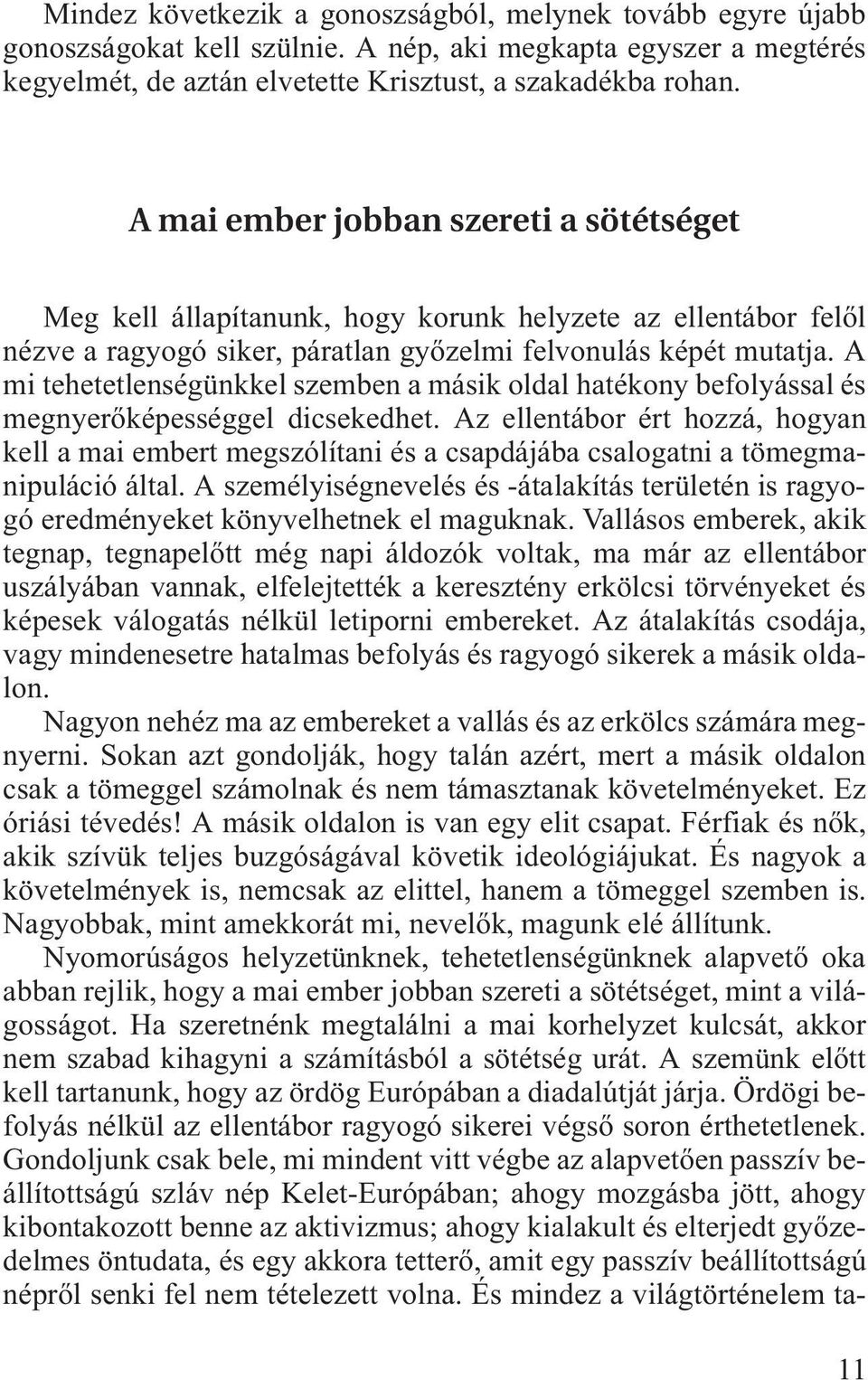 A mi tehetetlenségünkkel szemben a másik oldal hatékony befolyással és megnyerõképességgel dicsekedhet.