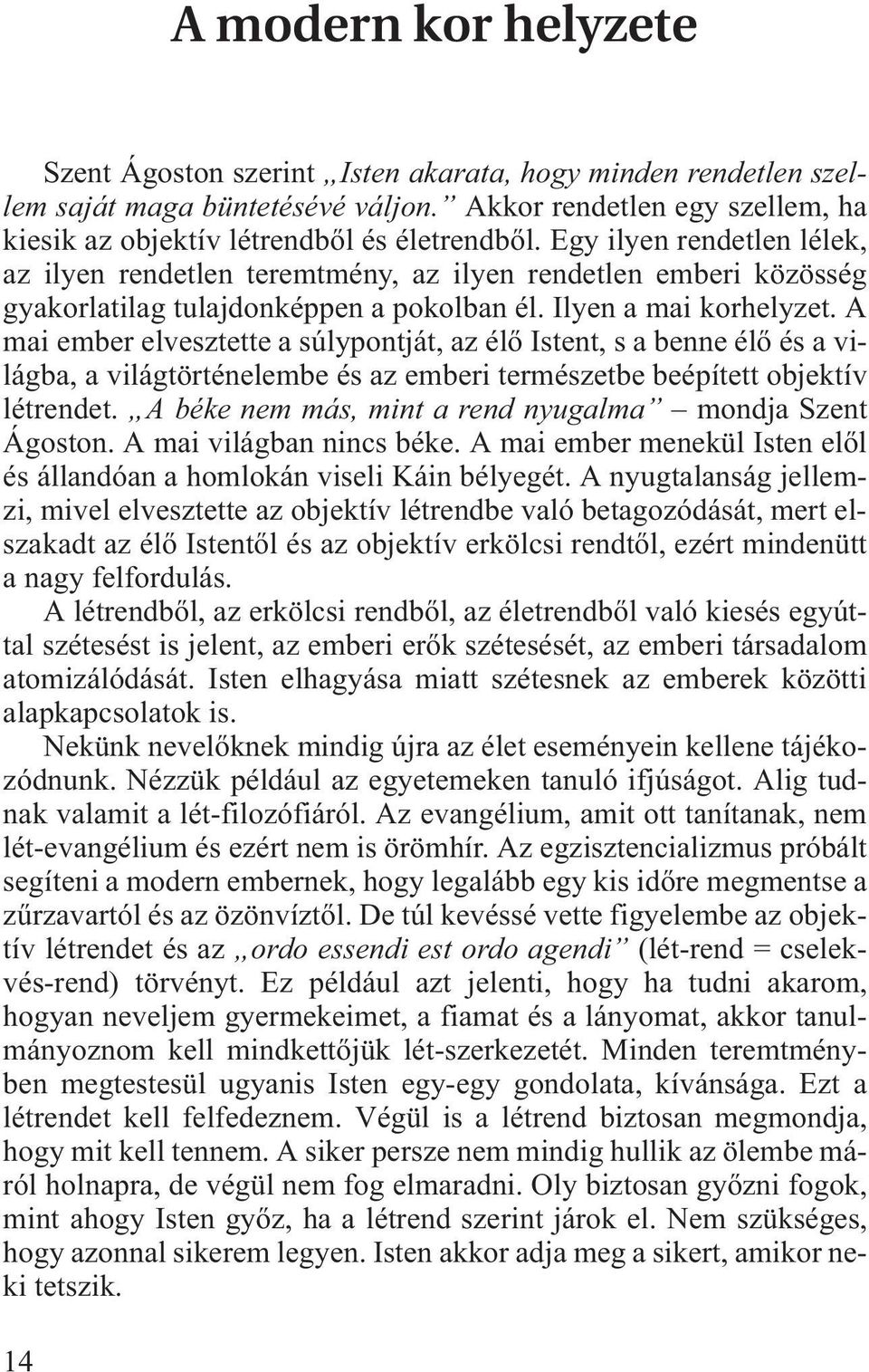 A mai ember elvesztette a súlypontját, az élõ Istent, s a benne élõ és a világba, a világtörténelembe és az emberi természetbe beépített objektív létrendet.