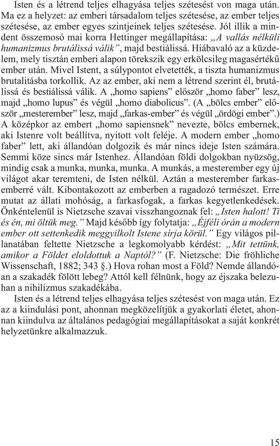 Hiábavaló az a küzdelem, mely tisztán emberi alapon törekszik egy erkölcsileg magasértékû ember után. Mivel Istent, a súlypontot elvetették, a tiszta humanizmus brutalitásba torkollik.