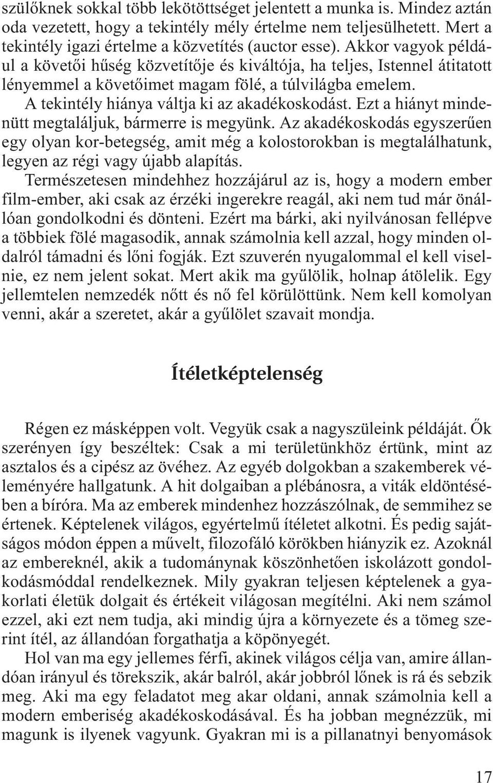 Ezt a hiányt mindenütt megtaláljuk, bármerre is megyünk. Az akadékoskodás egyszerûen egy olyan kor-betegség, amit még a kolostorokban is megtalálhatunk, legyen az régi vagy újabb alapítás.