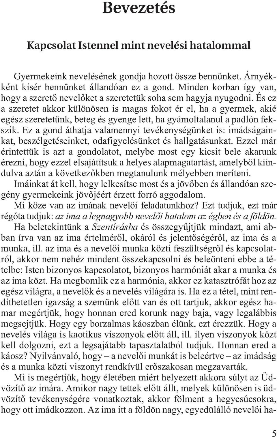 És ez a szeretet akkor különösen is magas fokot ér el, ha a gyermek, akié egész szeretetünk, beteg és gyenge lett, ha gyámoltalanul a padlón fekszik.