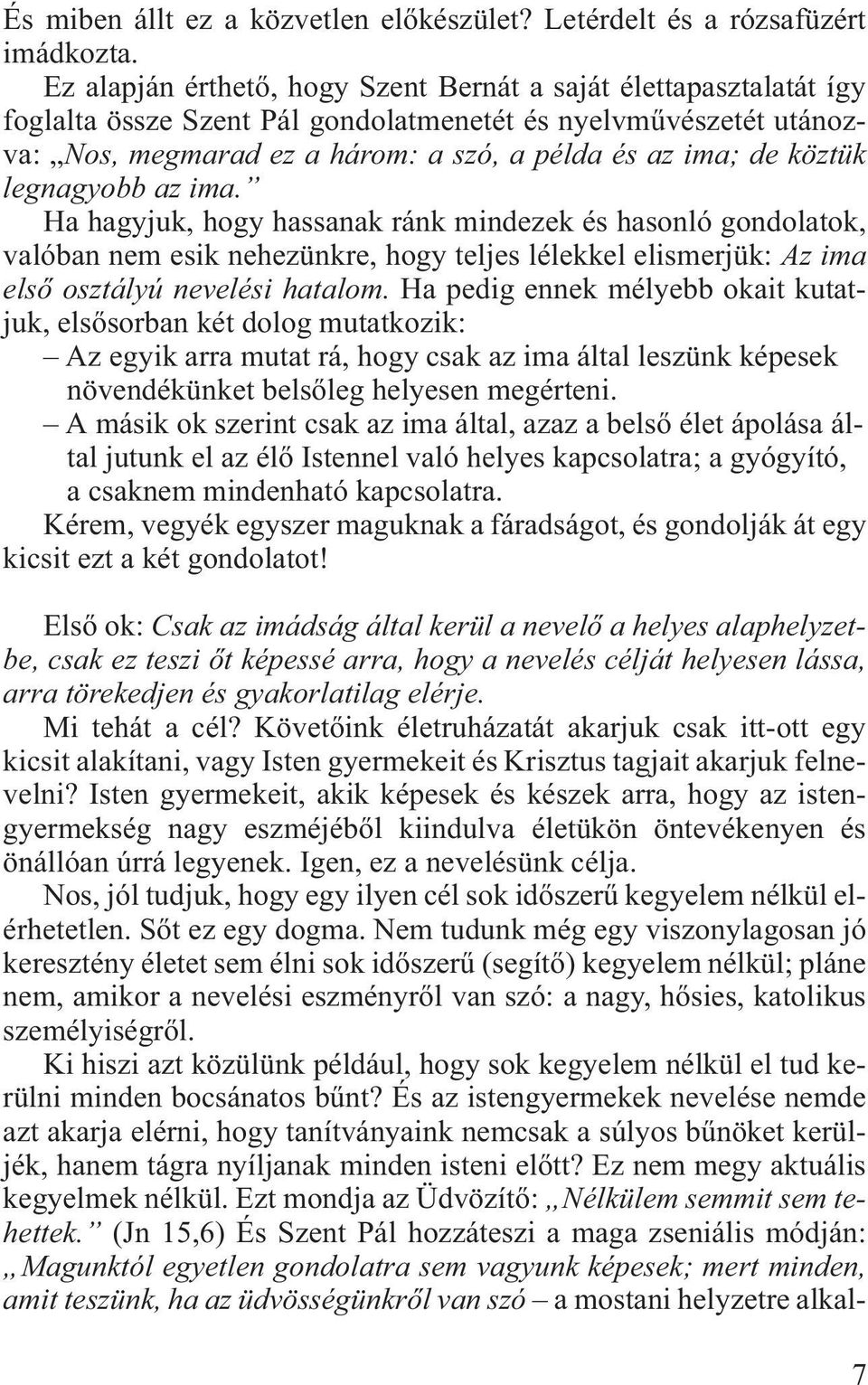 legnagyobb az ima. Ha hagyjuk, hogy hassanak ránk mindezek és hasonló gondolatok, valóban nem esik nehezünkre, hogy teljes lélekkel elismerjük: Az ima elsõ osztályú nevelési hatalom.