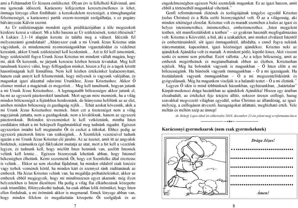 pogány bálványozás Kálvin szerint. Az Úr születésnapján mondott egyik prédikációjában a tőle megszokott kérdésre keresi a választ: Mi a lelki haszna az Úr születésének, testet öltésének?