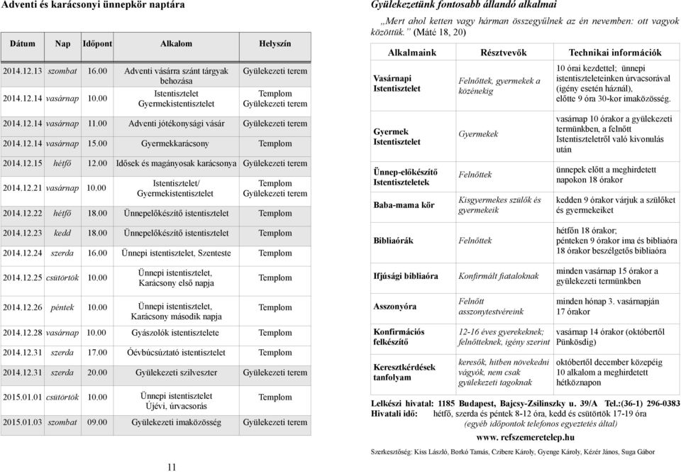 00 Idősek és magányosak karácsonya Gyülekezeti terem 2014.12.21 vasárnap 10.00 Istentisztelet/ Gyermekistentisztelet Gyülekezeti terem 2014.12.22 hétfő 18.