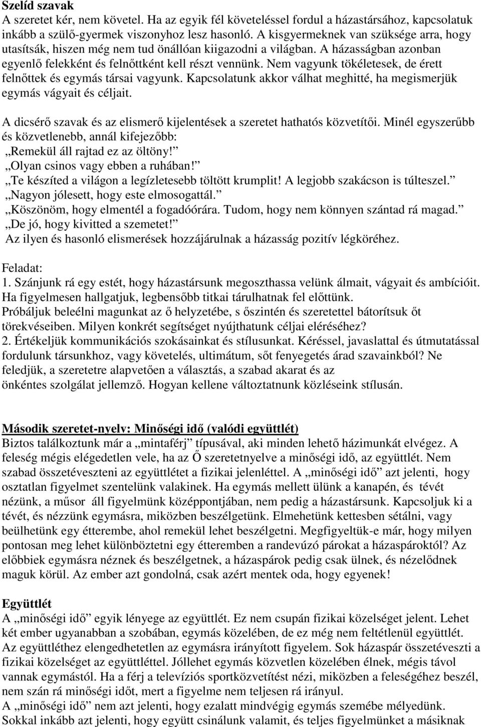 Nem vagyunk tökéletesek, de érett felnőttek és egymás társai vagyunk. Kapcsolatunk akkor válhat meghitté, ha megismerjük egymás vágyait és céljait.