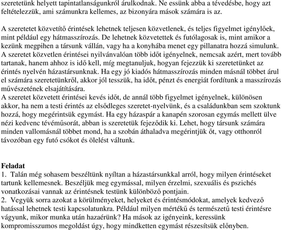 De lehetnek közvetettek és futólagosak is, mint amikor a kezünk megpihen a társunk vállán, vagy ha a konyhába menet egy pillanatra hozzá simulunk.