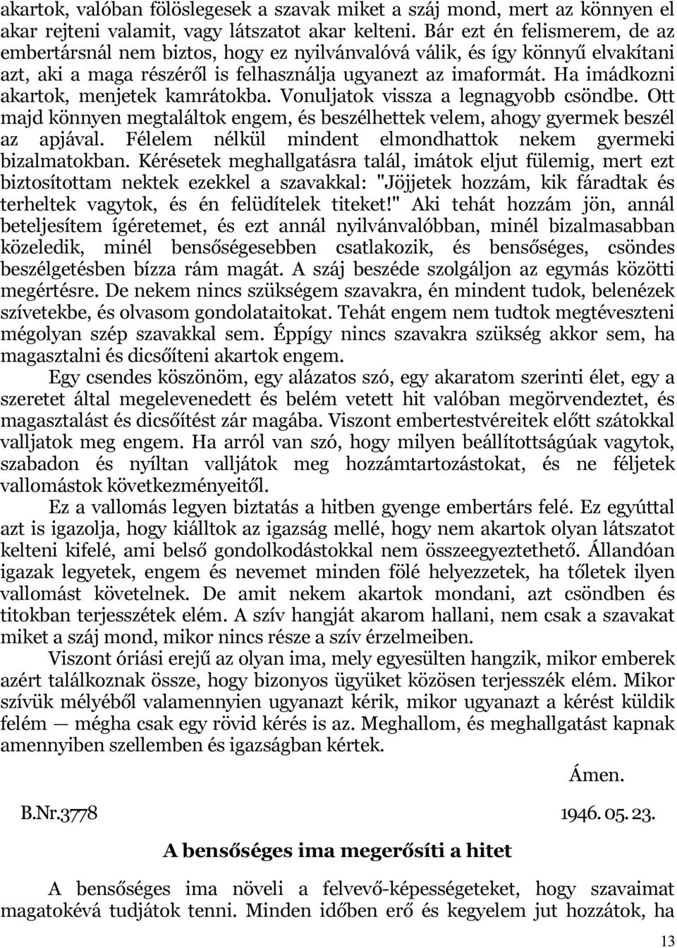 Ha imádkozni akartok, menjetek kamrátokba. Vonuljatok vissza a legnagyobb csöndbe. Ott majd könnyen megtaláltok engem, és beszélhettek velem, ahogy gyermek beszél az apjával.