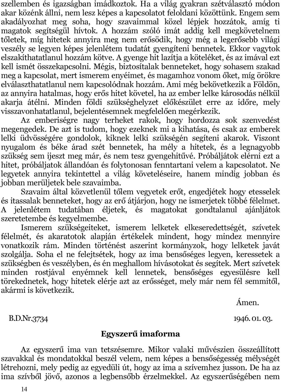 A hozzám szóló imát addig kell megkövetelnem tőletek, míg hitetek annyira meg nem erősödik, hogy még a legerősebb világi veszély se legyen képes jelenlétem tudatát gyengíteni bennetek.