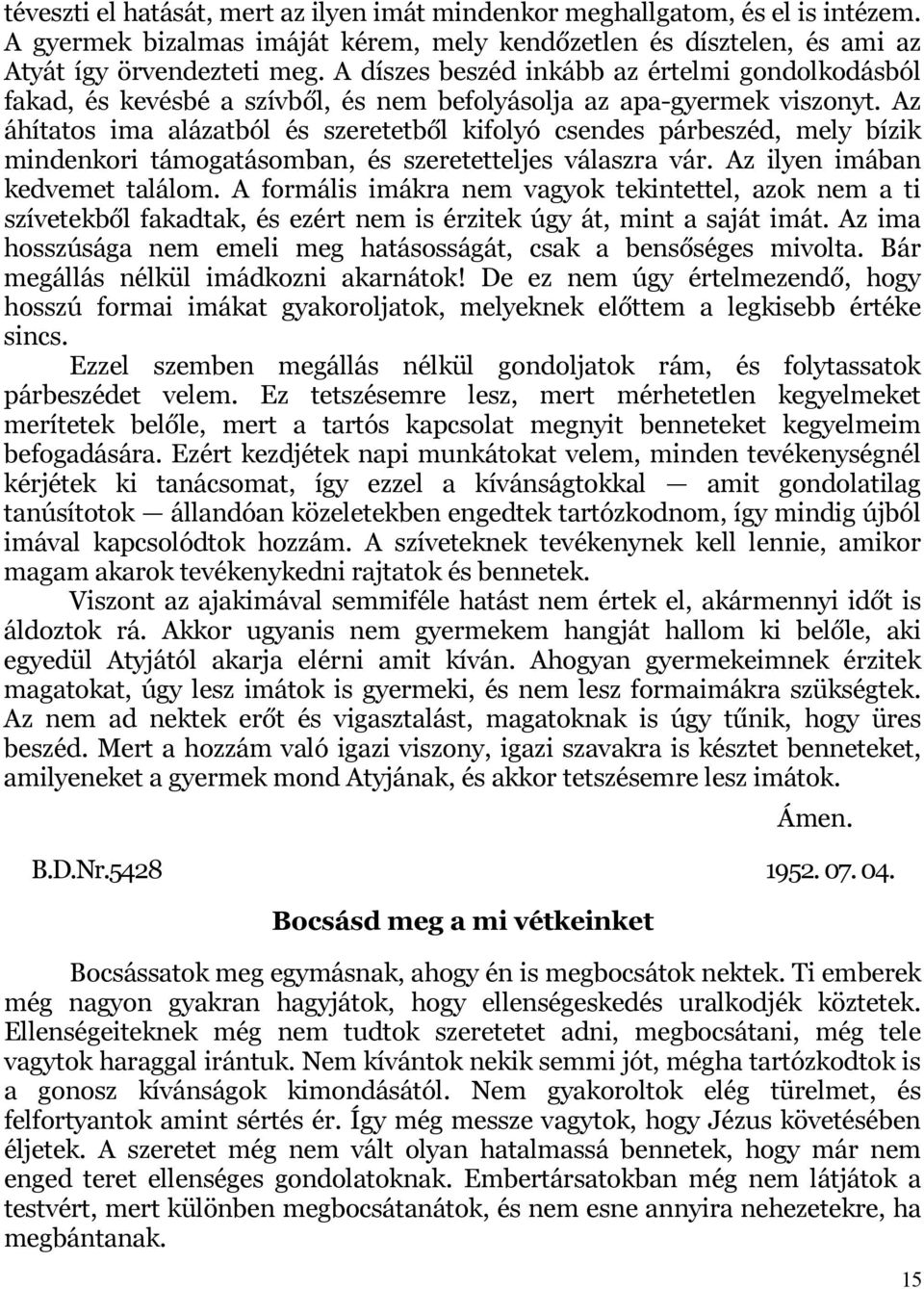 Az áhítatos ima alázatból és szeretetből kifolyó csendes párbeszéd, mely bízik mindenkori támogatásomban, és szeretetteljes válaszra vár. Az ilyen imában kedvemet találom.