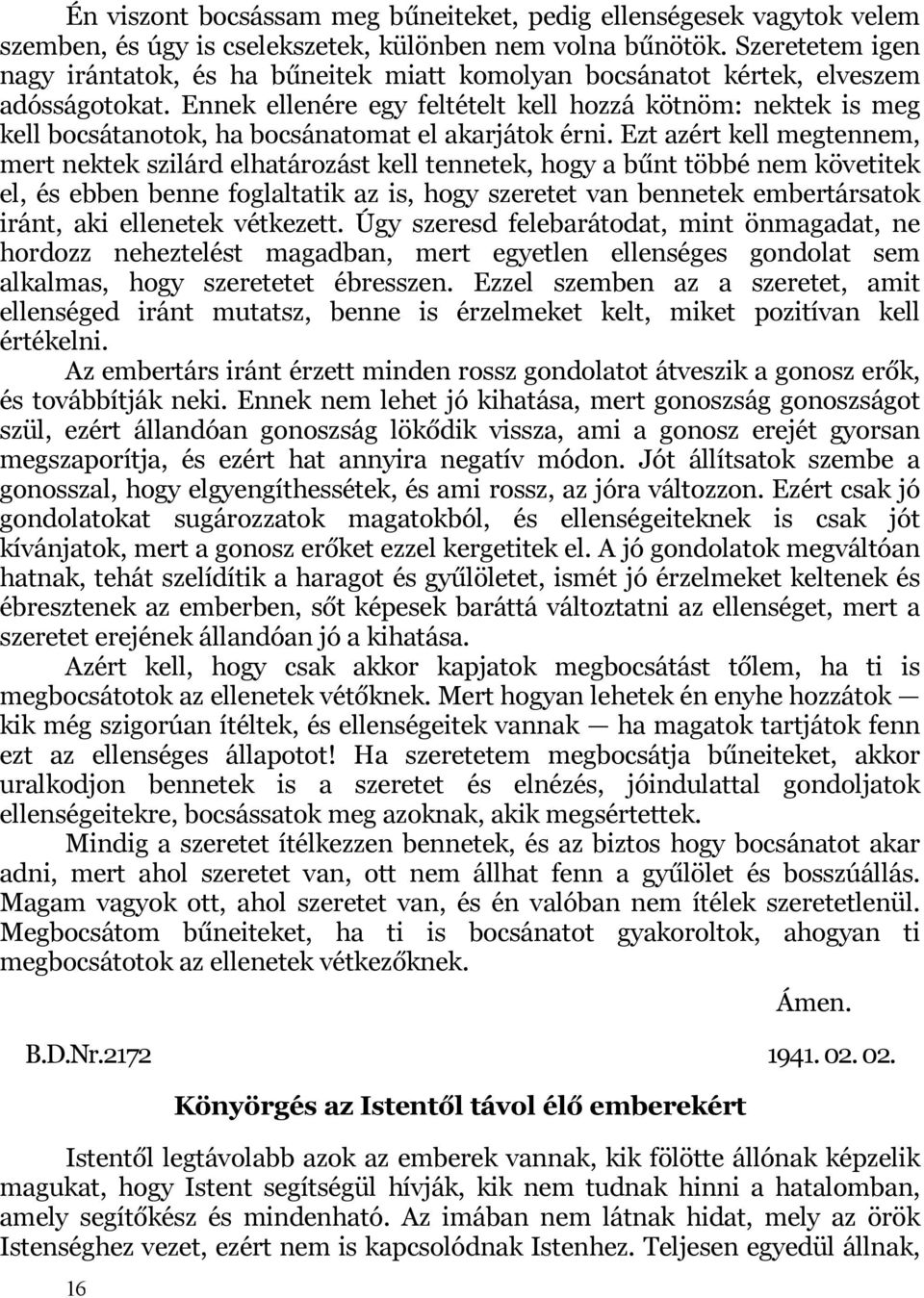 Ennek ellenére egy feltételt kell hozzá kötnöm: nektek is meg kell bocsátanotok, ha bocsánatomat el akarjátok érni.