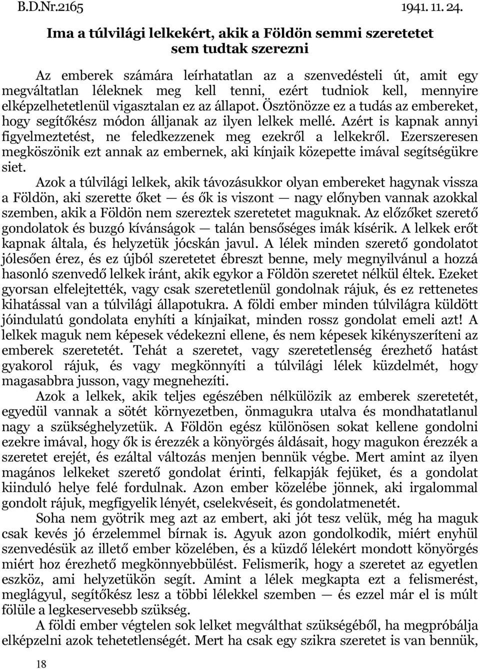 kell, mennyire elképzelhetetlenül vigasztalan ez az állapot. Ösztönözze ez a tudás az embereket, hogy segítőkész módon álljanak az ilyen lelkek mellé.