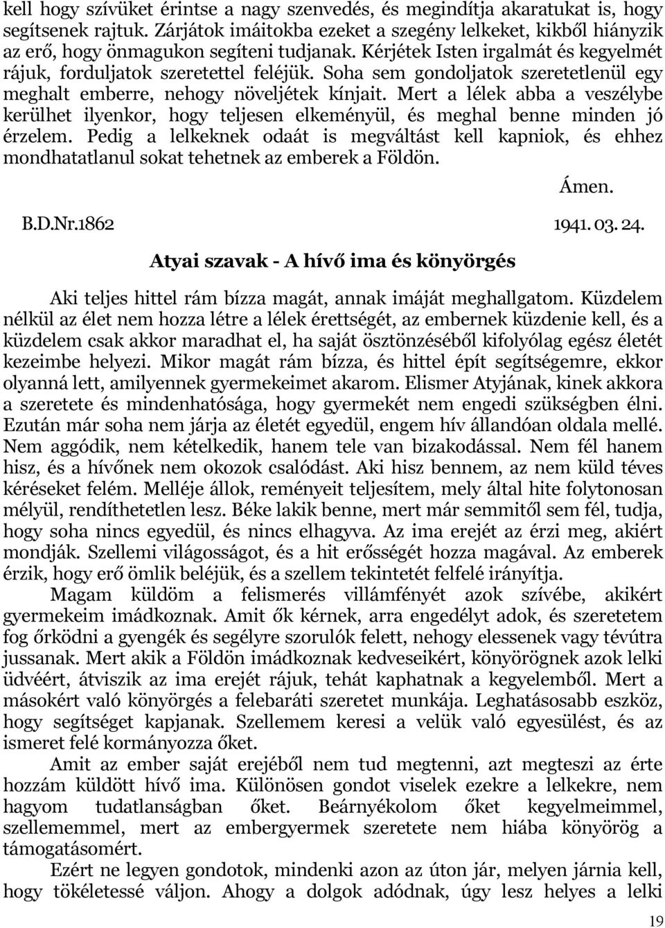 Soha sem gondoljatok szeretetlenül egy meghalt emberre, nehogy növeljétek kínjait. Mert a lélek abba a veszélybe kerülhet ilyenkor, hogy teljesen elkeményül, és meghal benne minden jó érzelem.