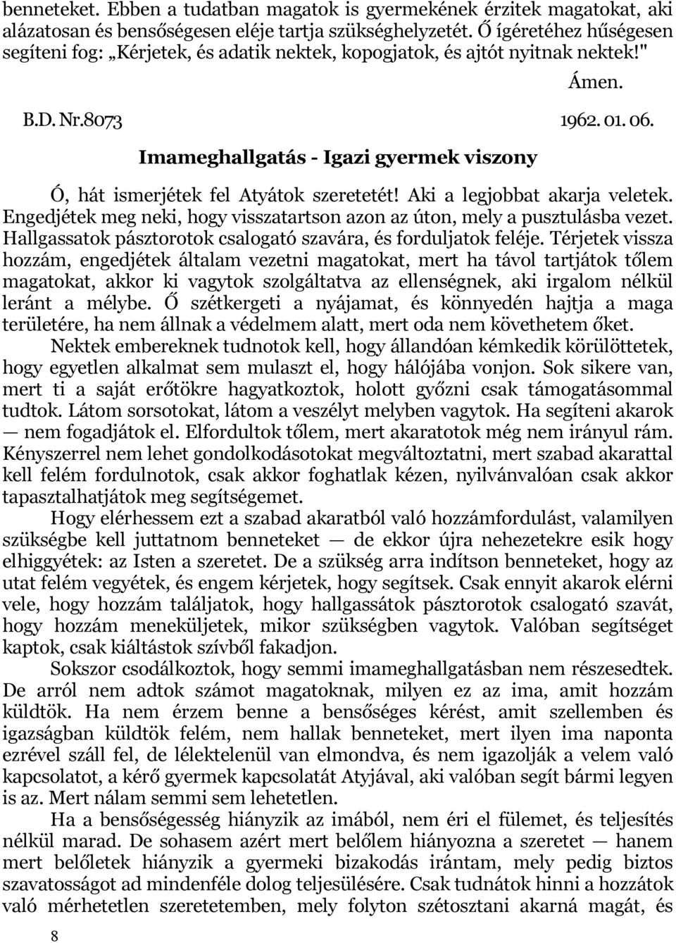 8 Imameghallgatás - Igazi gyermek viszony Ó, hát ismerjétek fel Atyátok szeretetét! Aki a legjobbat akarja veletek. Engedjétek meg neki, hogy visszatartson azon az úton, mely a pusztulásba vezet.