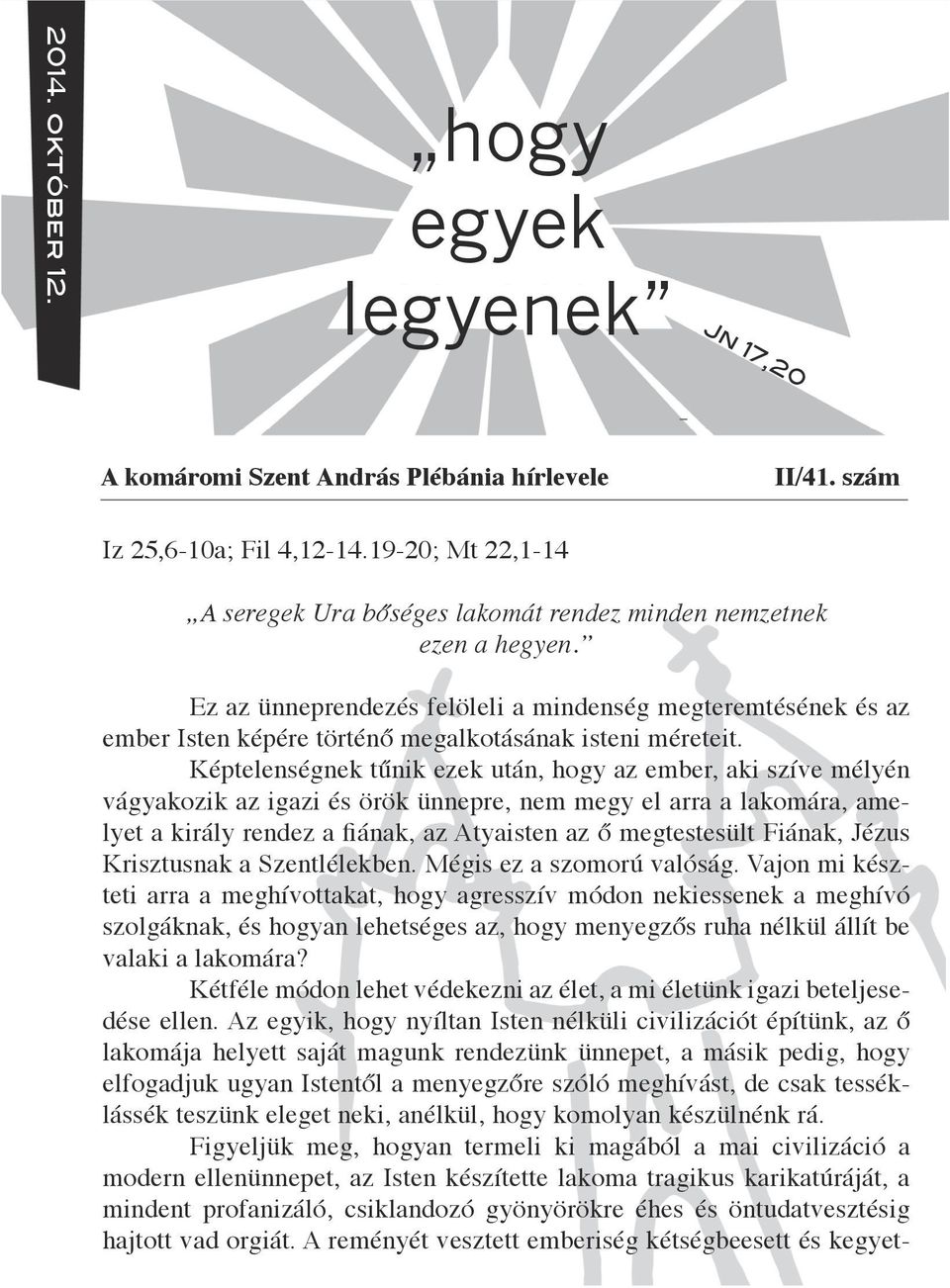 Ez az ünneprendezés felöleli a mindenség megteremtésének és az ember Isten képére történő megalkotásának isteni méreteit.