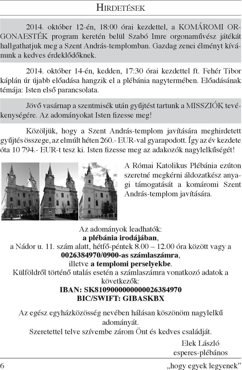 Előadásának témája: Isten első parancsolata. Jövő vasárnap a szentmisék után gyűjtést tartunk a MISSZIÓK tevékenységére. Az adományokat Isten fizesse meg!