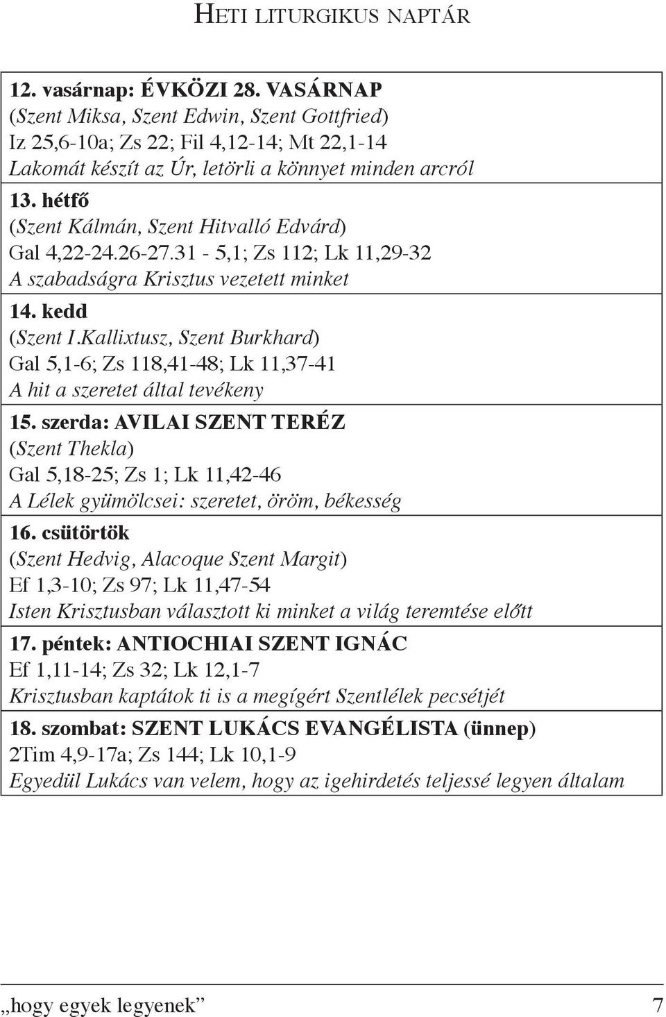 hétfő (Szent Kálmán, Szent Hitvalló Edvárd) Gal 4,22-24.26-27.31-5,1; Zs 112; Lk 11,29-32 A szabadságra Krisztus vezetett minket 14. kedd (Szent I.