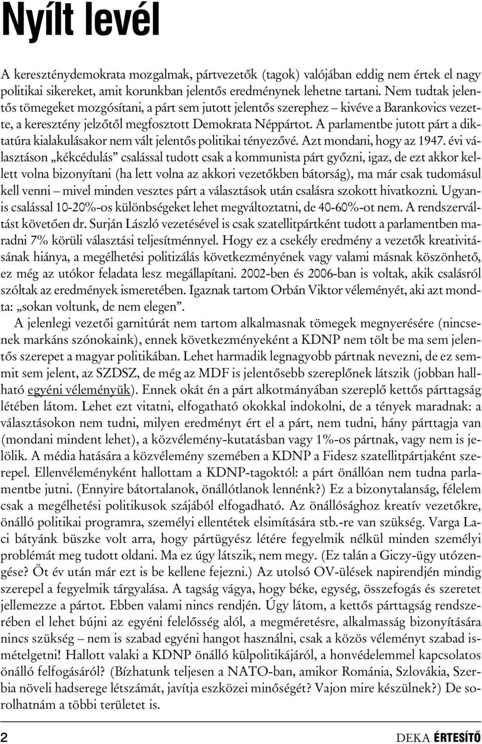 A parlamentbe jutott párt a diktatúra kialakulásakor nem vált jelentõs politikai tényezõvé. Azt mondani, hogy az 1947.