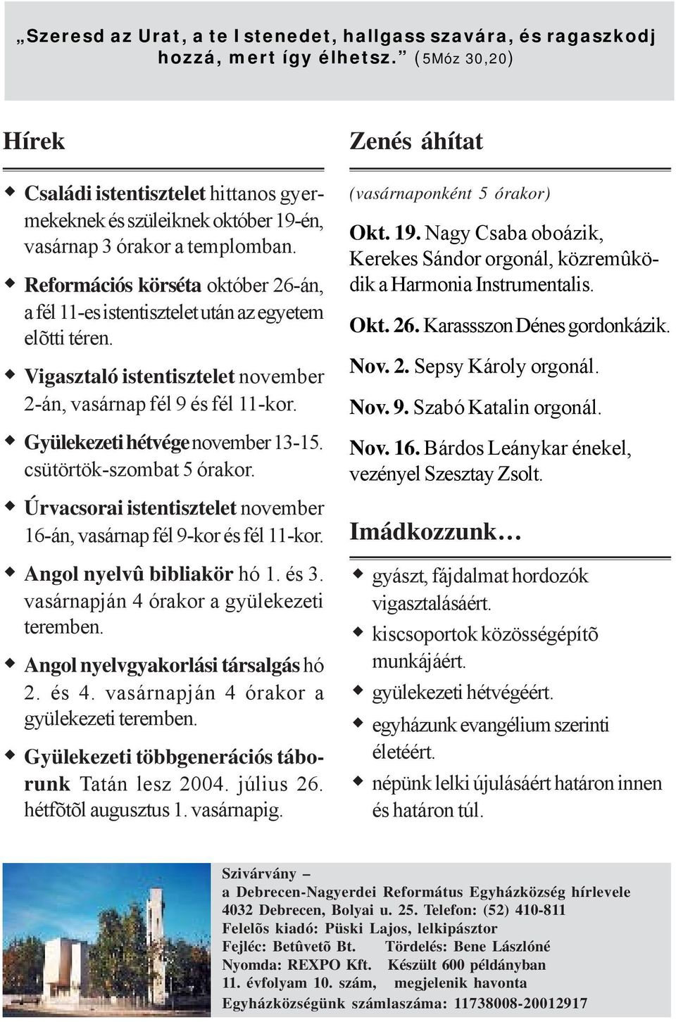 Reformációs körséta október 26-án, a fél 11-es istentisztelet után az egyetem elõtti téren. Vigasztaló istentisztelet november 2-án, vasárnap fél 9 és fél 11-kor. Gyülekezeti hétvége november 13-15.