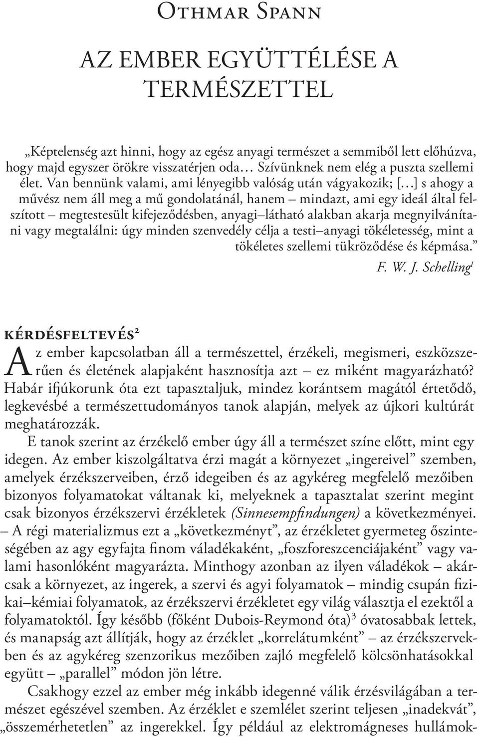 Van bennünk valami, ami lényegibb valóság után vágyakozik; [ ] s ahogy a művész nem áll meg a mű gondolatánál, hanem mindazt, ami egy ideál által felszított megtestesült kifejeződésben, anyagi