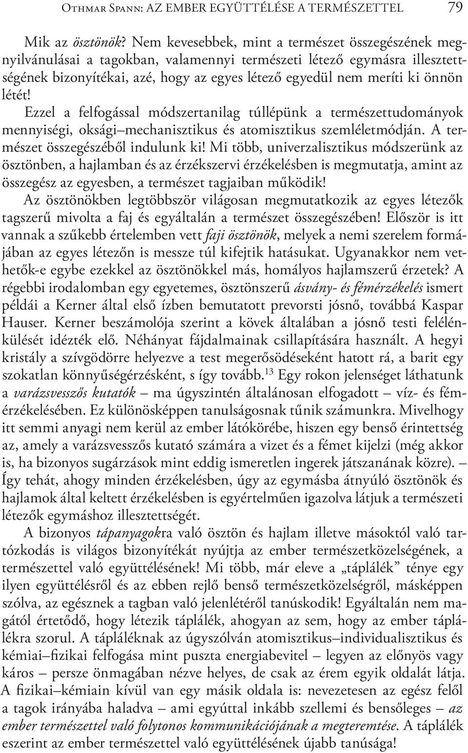 létét! Ezzel a felfogással módszertanilag túllépünk a természettudományok mennyiségi, oksági mechanisztikus és atomisztikus szemléletmódján. A természet összegészéből indulunk ki!