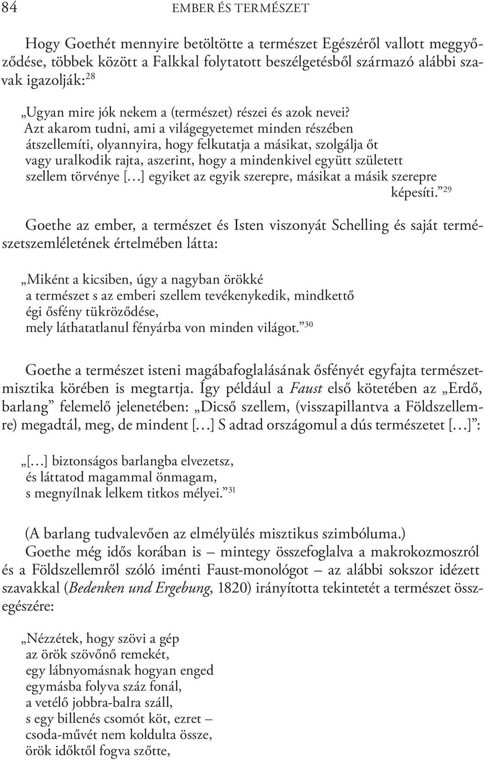 Azt akarom tudni, ami a világegyetemet minden részében átszellemíti, olyannyira, hogy felkutatja a másikat, szolgálja őt vagy uralkodik rajta, aszerint, hogy a mindenkivel együtt született szellem