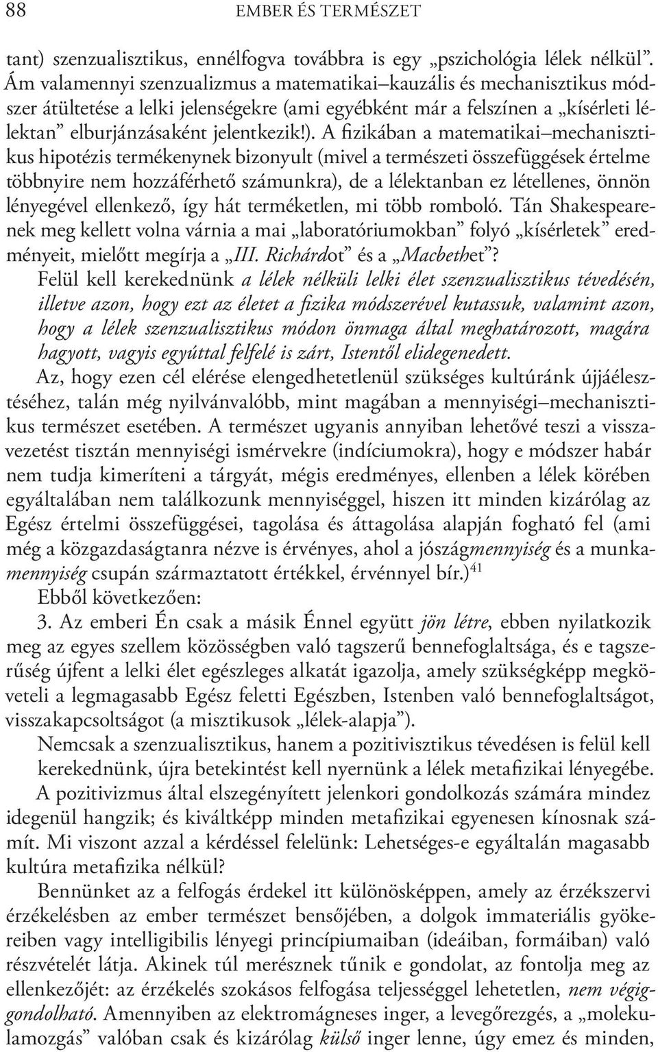 A fizikában a matematikai mechanisztikus hipotézis termékenynek bizonyult (mivel a természeti összefüggések értelme többnyire nem hozzáférhető számunkra), de a lélektanban ez létellenes, önnön