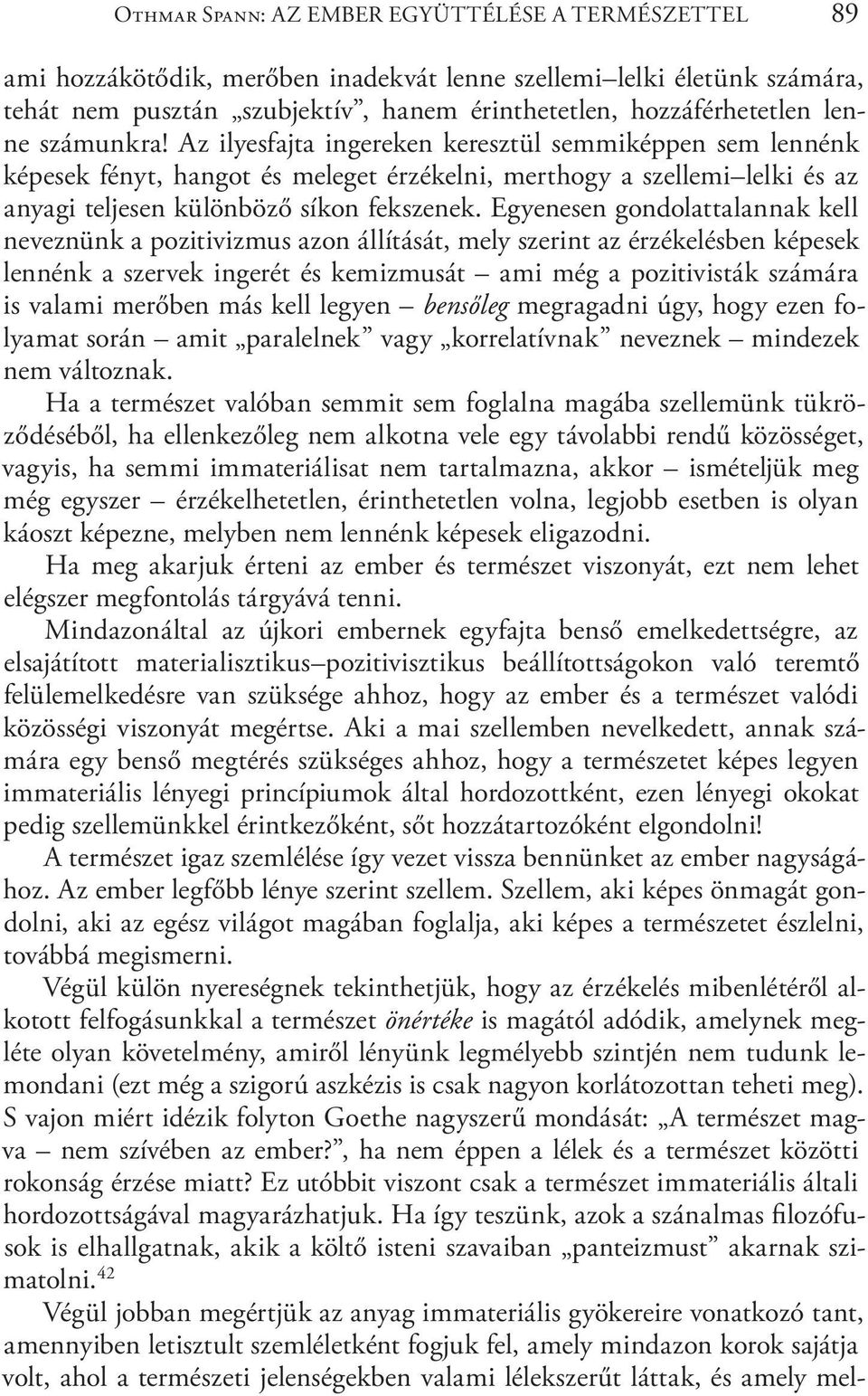 Egyenesen gondolattalannak kell neveznünk a pozitivizmus azon állítását, mely szerint az érzékelésben képesek lennénk a szervek ingerét és kemizmusát ami még a pozitivisták számára is valami merőben