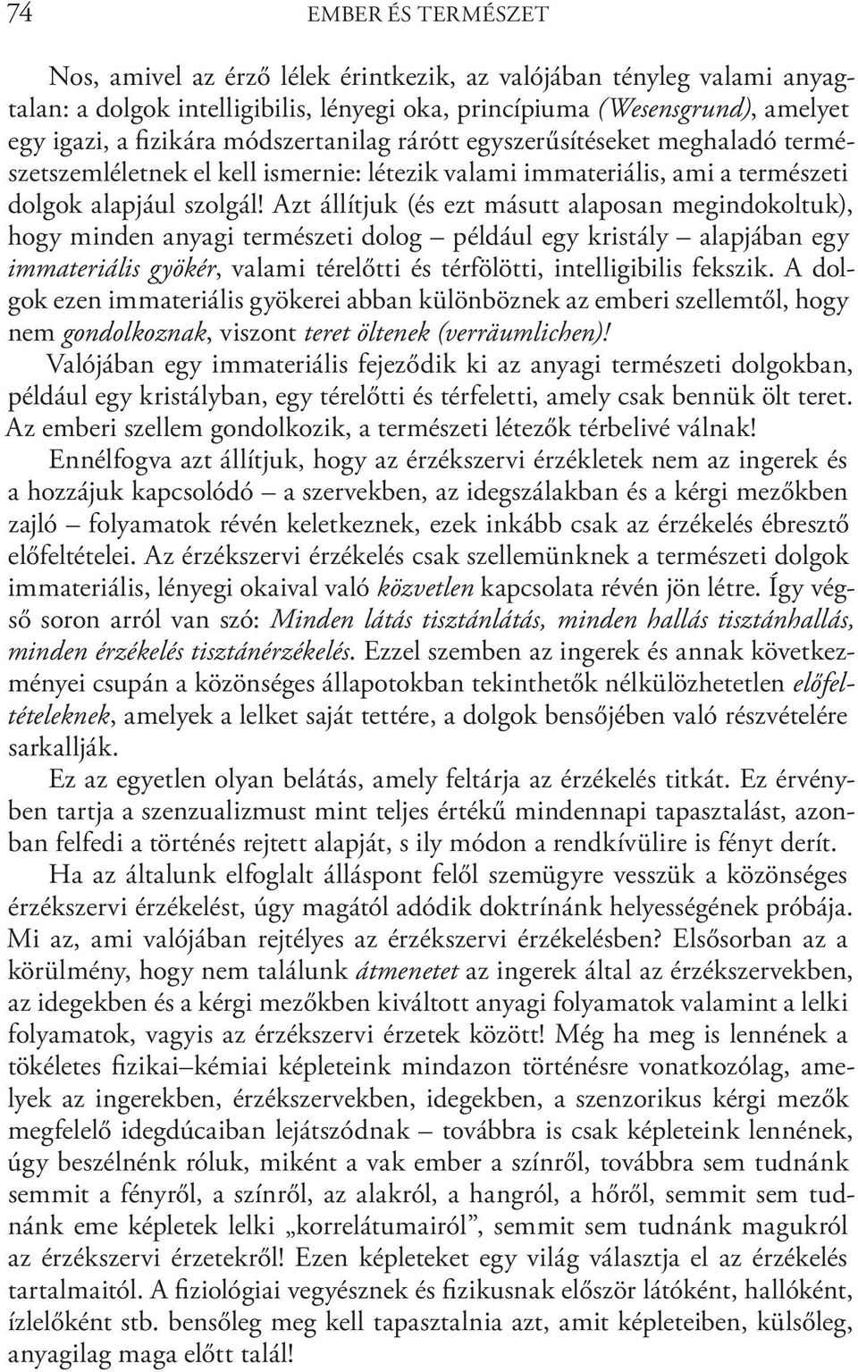 Azt állítjuk (és ezt másutt alaposan megindokoltuk), hogy minden anyagi természeti dolog például egy kristály alapjában egy immateriális gyökér, valami térelőtti és térfölötti, intelligibilis fekszik.