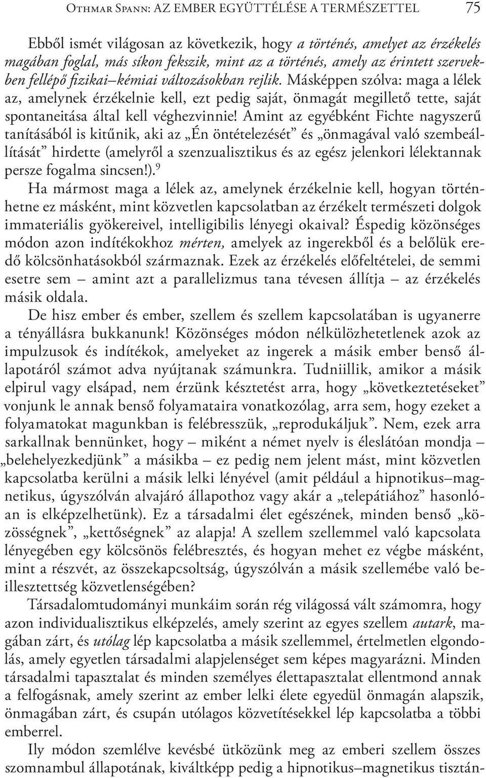 Másképpen szólva: maga a lélek az, amelynek érzékelnie kell, ezt pedig saját, önmagát megillető tette, saját spontaneitása által kell véghezvinnie!