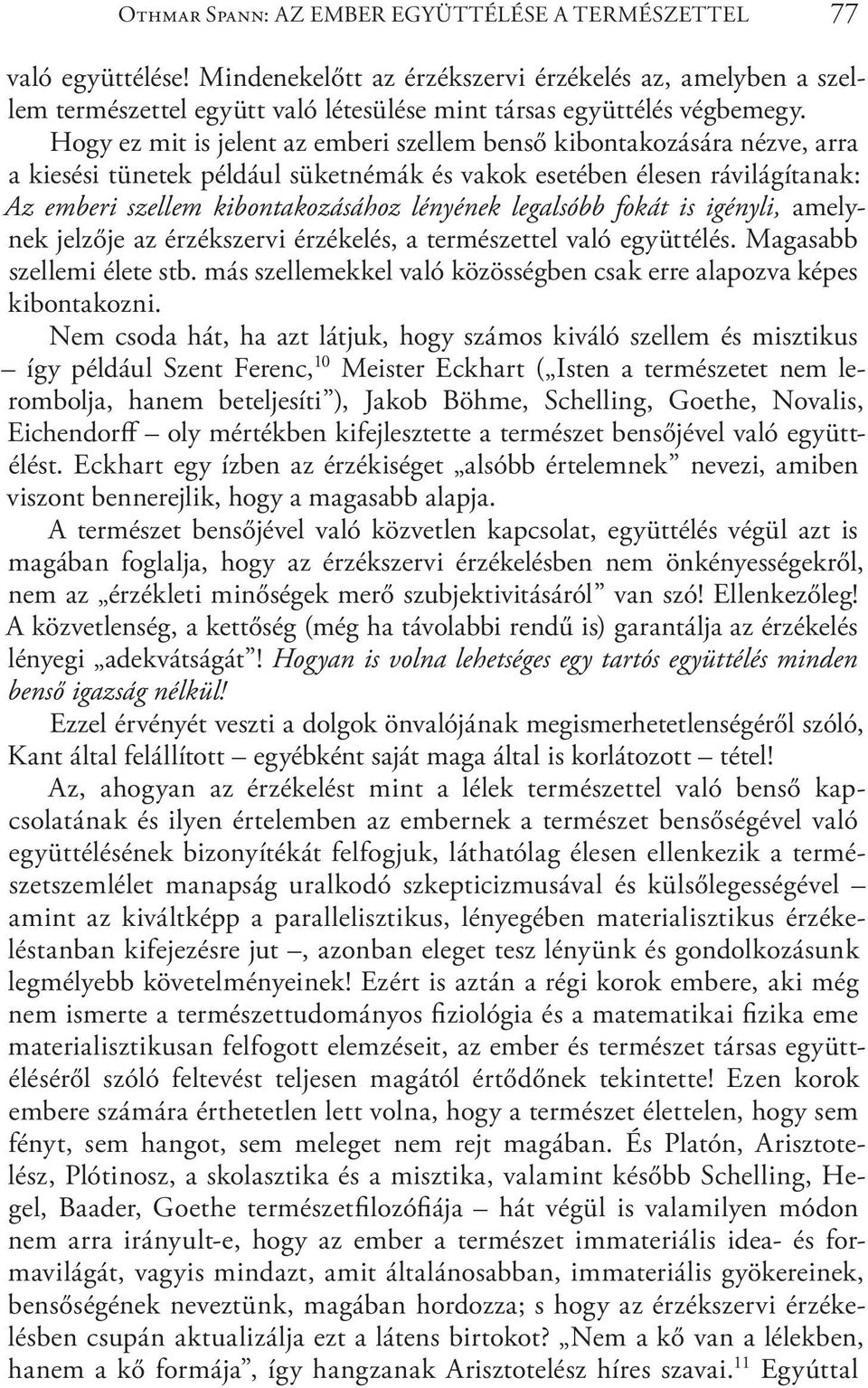 Hogy ez mit is jelent az emberi szellem benső kibontakozására nézve, arra a kiesési tünetek például süketnémák és vakok esetében élesen rávilágítanak: Az emberi szellem kibontakozásához lényének