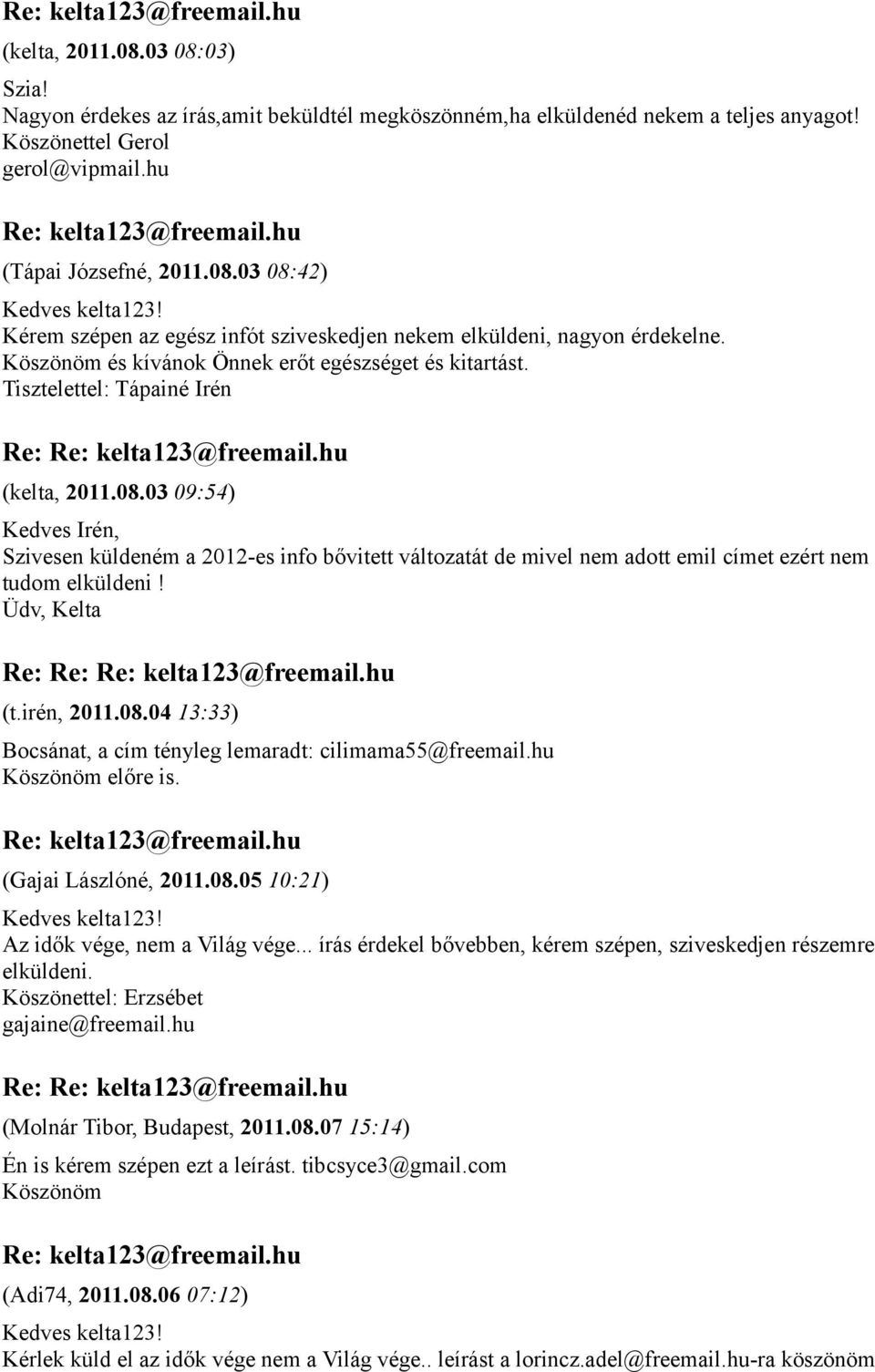 03 09:54) Kedves Irén, Szivesen küldeném a 2012-es info bővitett változatát de mivel nem adott emil címet ezért nem tudom elküldeni! Üdv, Kelta Re: Re: (t.irén, 2011.08.