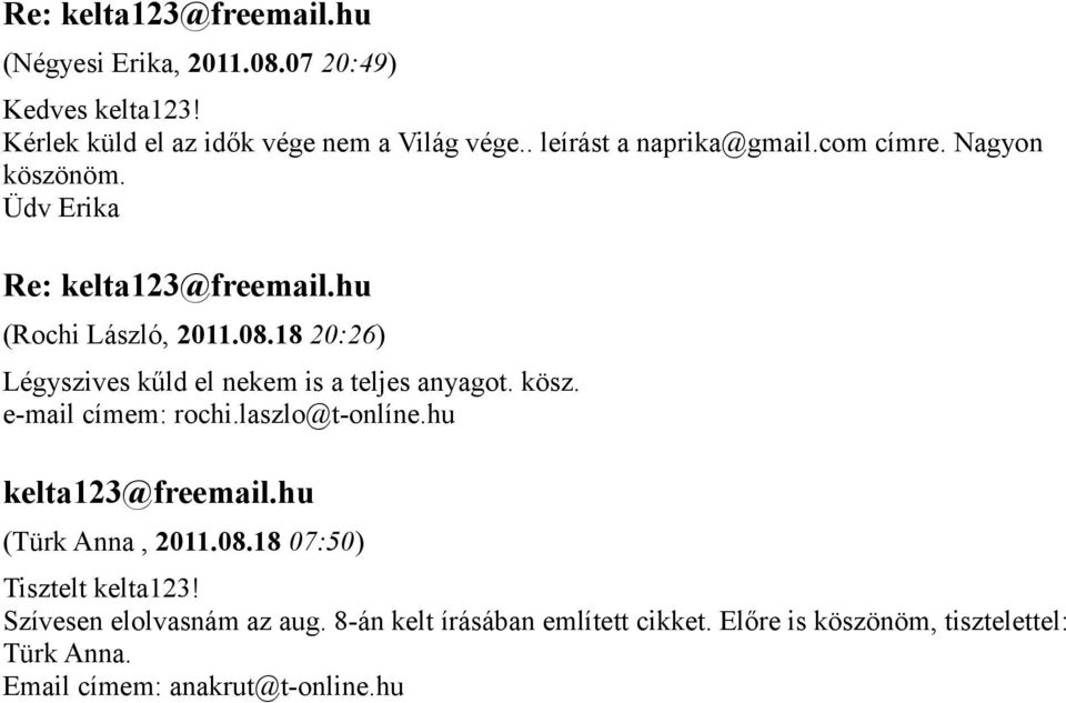 laszlo@t-onlíne.hu kelta123@freemail.hu (Türk Anna, 2011.08.18 07:50) Tisztelt kelta123! Szívesen elolvasnám az aug.