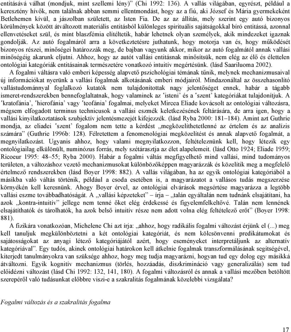 De az az állítás, mely szerint egy autó bizonyos körülmények között átváltozott materiális entitásból különleges spirituális sajátságokkal bíró entitássá, azonnal ellenvetéseket szül, és mint