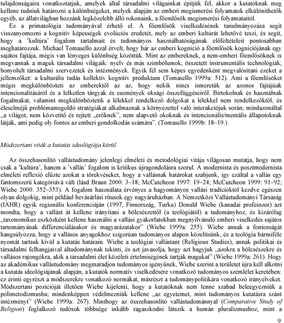 A főemlősök viselkedésének tanulmányozása segít visszanyomozni a kognitív képességek evolúciós eredetét, mely az emberi kultúrát lehetővé teszi, és segít, hogy a kultúra fogalom tartalmait és