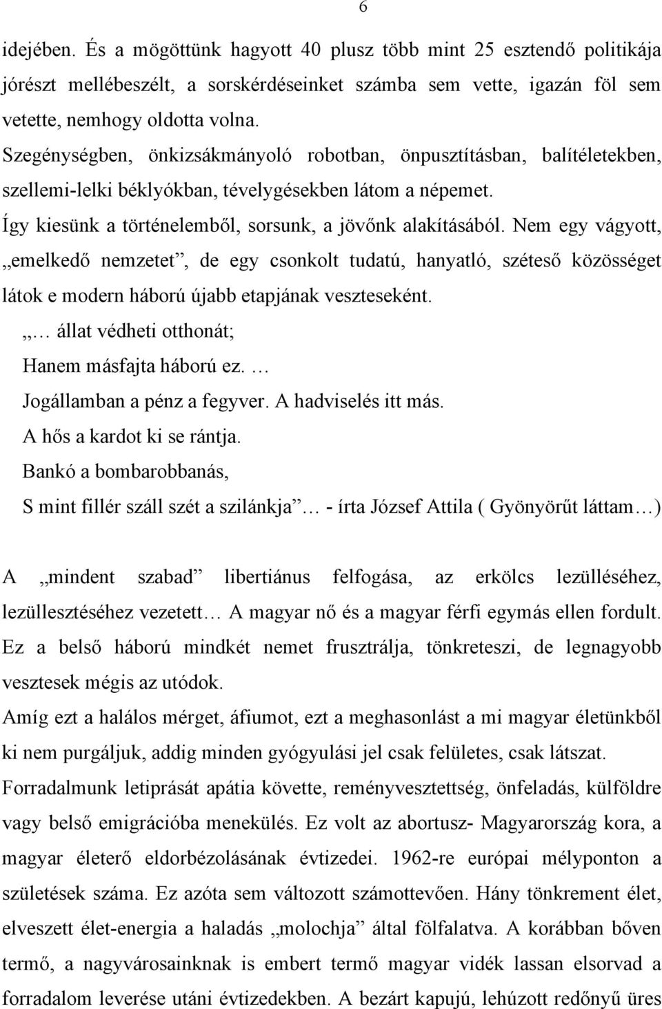 Nem egy vágyott, emelkedő nemzetet, de egy csonkolt tudatú, hanyatló, széteső közösséget látok e modern háború újabb etapjának veszteseként. állat védheti otthonát; Hanem másfajta háború ez.