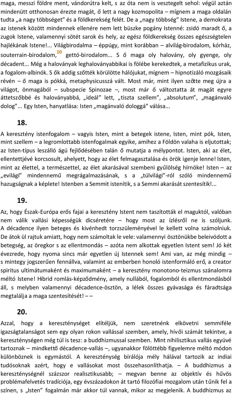 De a nagy többség Istene, a demokrata az istenek között mindennek ellenére nem lett büszke pogány Istenné: zsidó maradt ő, a zugok Istene, valamennyi sötét sarok és hely, az egész földkerekség összes