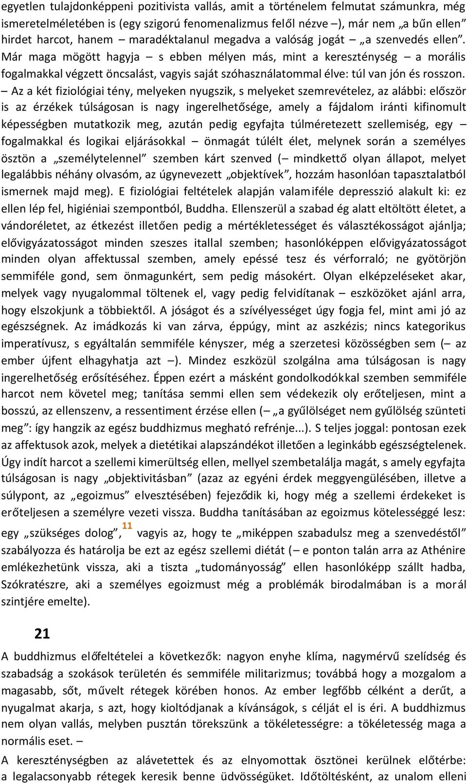 Már maga mögött hagyja s ebben mélyen más, mint a kereszténység a morális fogalmakkal végzett öncsalást, vagyis saját szóhasználatommal élve: túl van jón és rosszon.