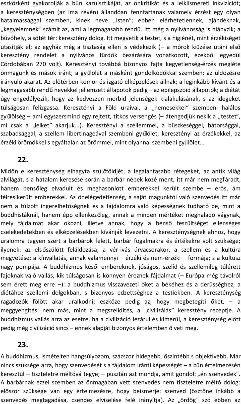 Itt megvetik a testet, s a higiénét, mint érzékiséget utasítják el; az egyház még a tisztaság ellen is védekezik ( a mórok kiűzése utáni első keresztény rendelet a nyilvános fürdők bezárására