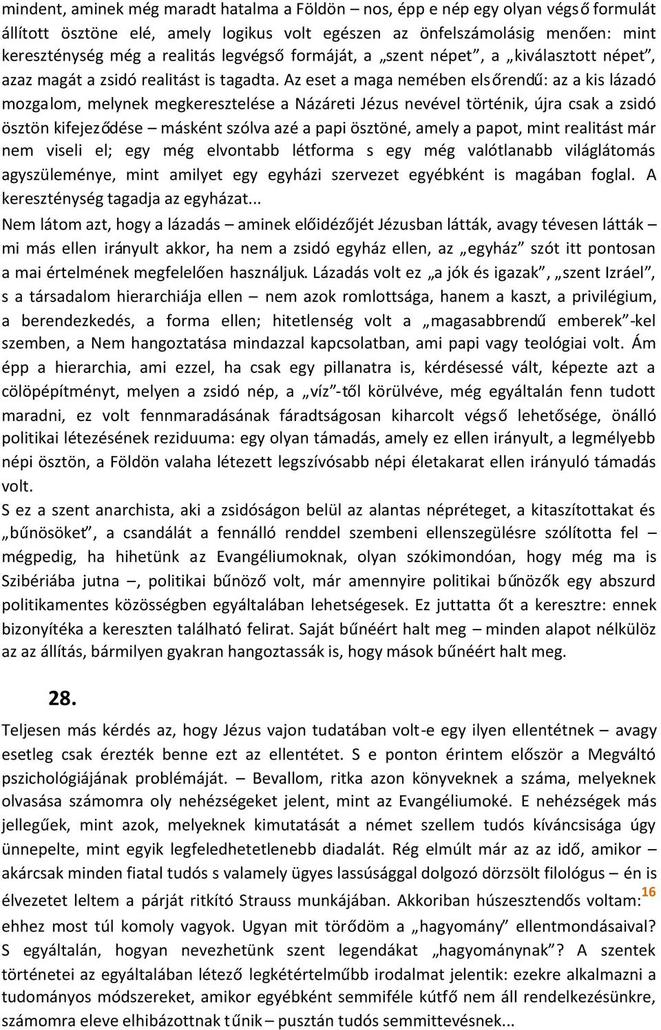 Az eset a maga nemében elsőrendű: az a kis lázadó mozgalom, melynek megkeresztelése a Názáreti Jézus nevével történik, újra csak a zsidó ösztön kifejeződése másként szólva azé a papi ösztöné, amely a