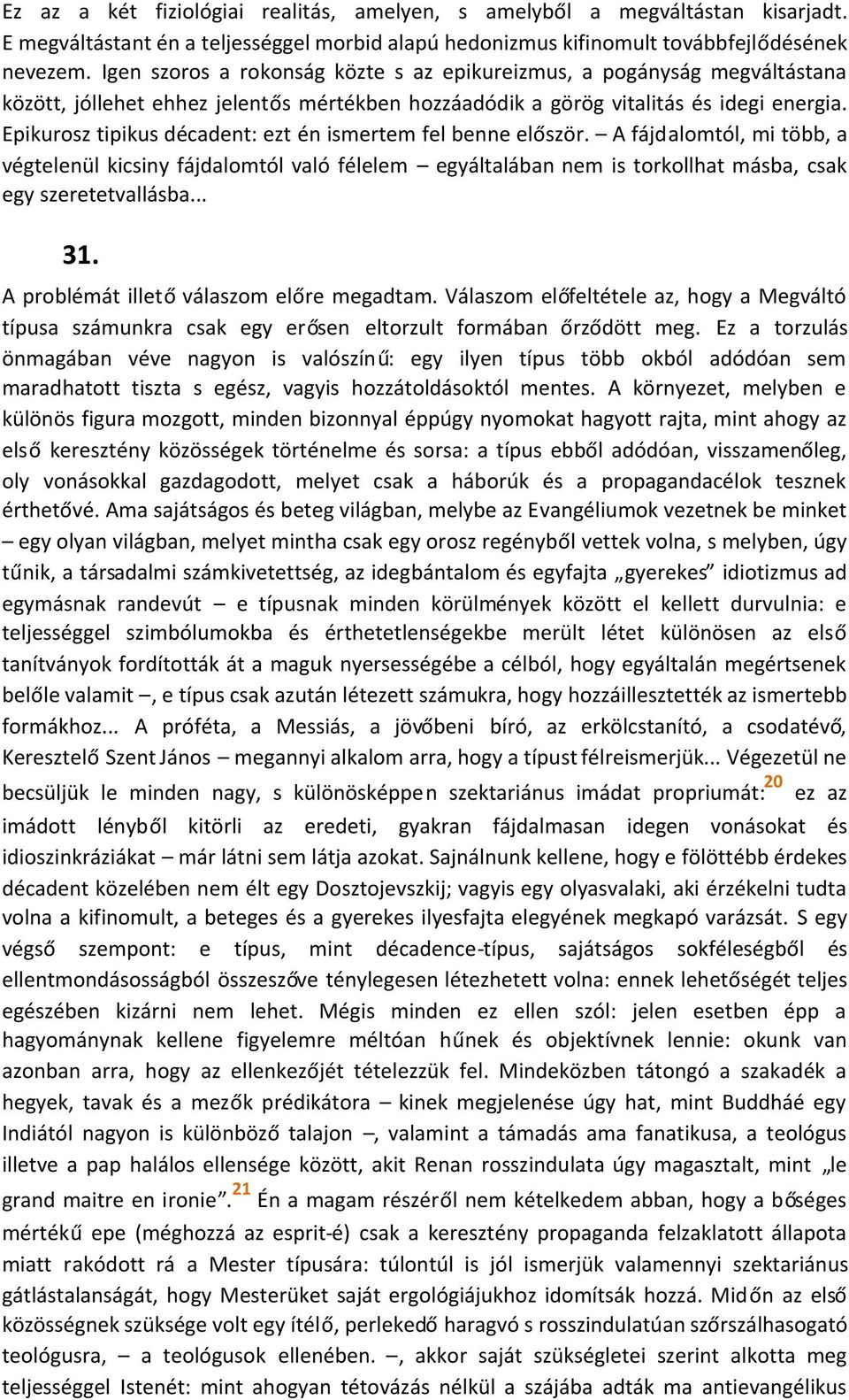 Epikurosz tipikus décadent: ezt én ismertem fel benne először. A fájdalomtól, mi több, a végtelenül kicsiny fájdalomtól való félelem egyáltalában nem is torkollhat másba, csak egy szeretetvallásba.