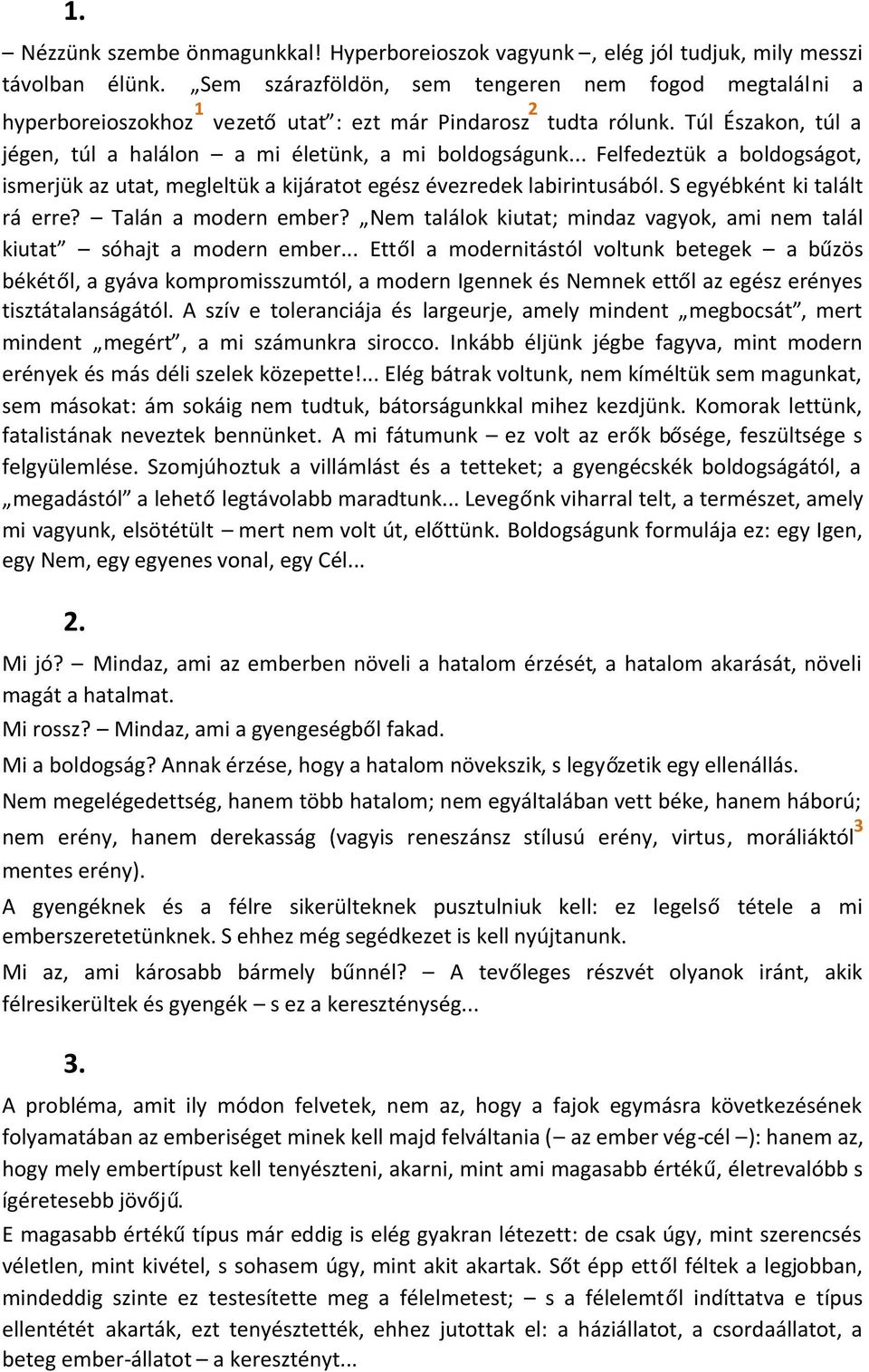 .. Felfedeztük a boldogságot, ismerjük az utat, megleltük a kijáratot egész évezredek labirintusából. S egyébként ki talált rá erre? Talán a modern ember?