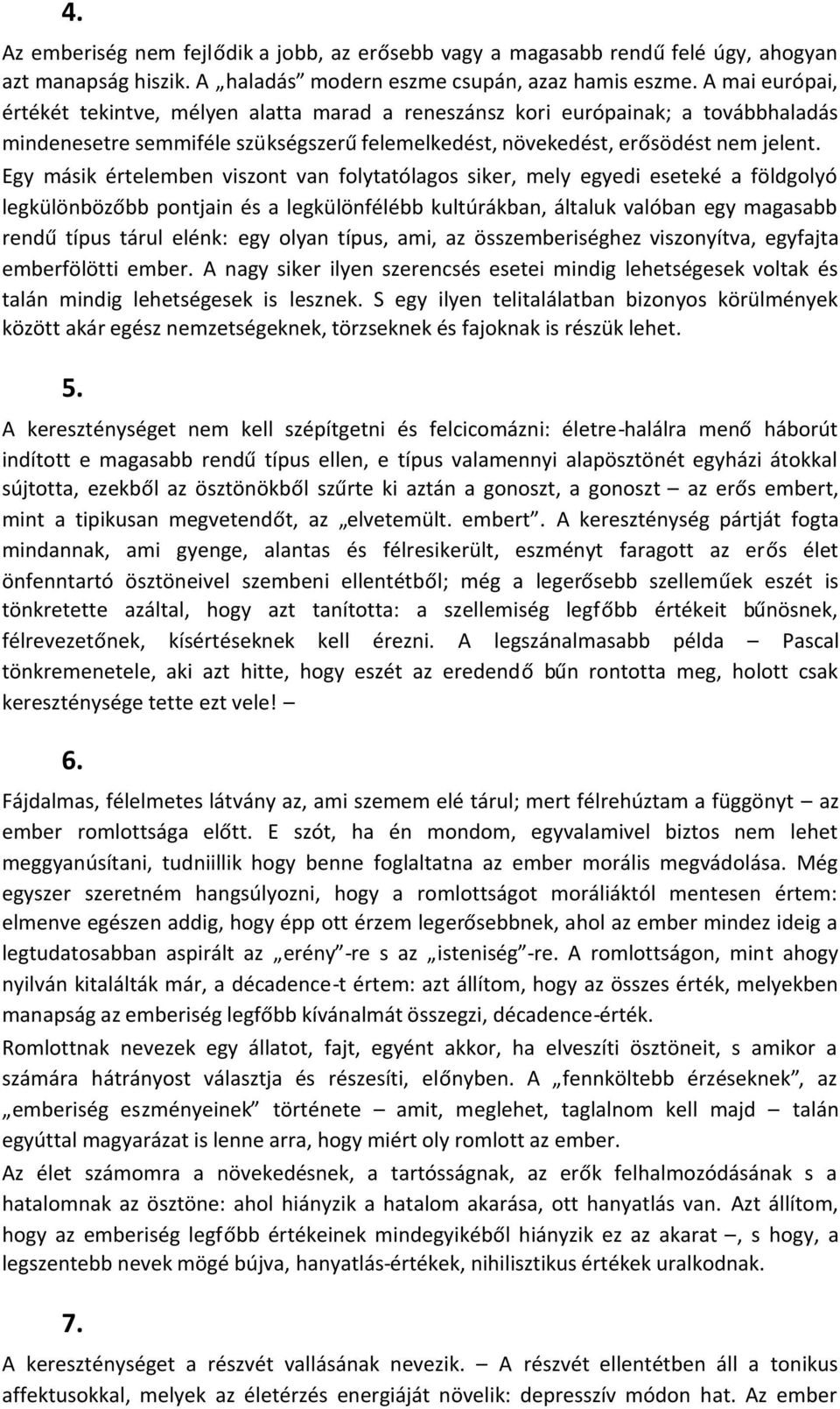 Egy másik értelemben viszont van folytatólagos siker, mely egyedi eseteké a földgolyó legkülönbözőbb pontjain és a legkülönfélébb kultúrákban, általuk valóban egy magasabb rendűtípus tárul elénk: egy