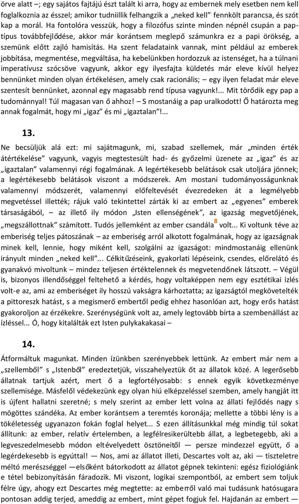 Ha szent feladataink vannak, mint például az emberek jobbítása, megmentése, megváltása, ha kebelünkben hordozzuk az istenséget, ha a túlnani imperatívusz szócsöve vagyunk, akkor egy ilyesfajta