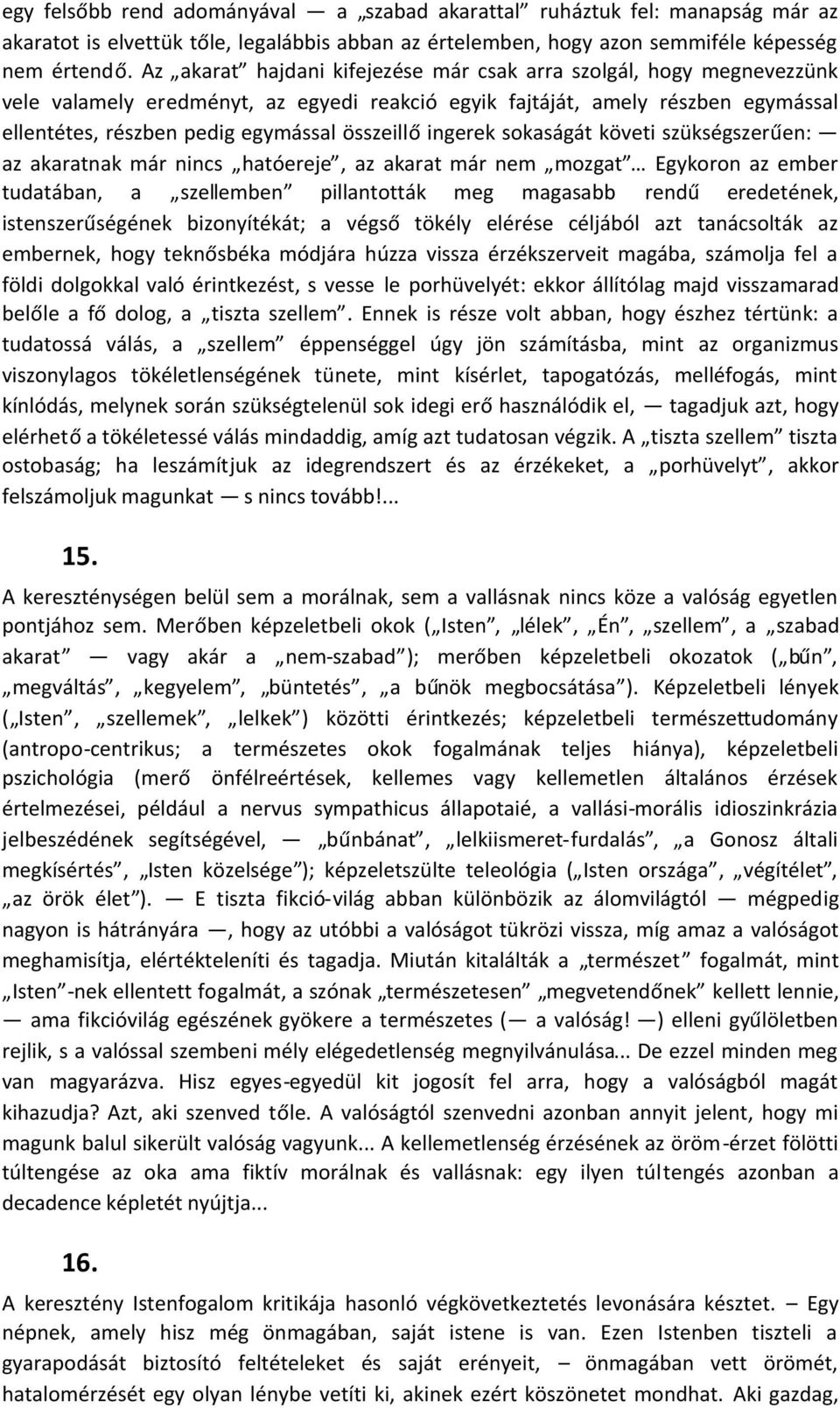 összeillőingerek sokaságát követi szükségszerűen: az akaratnak már nincs hatóereje, az akarat már nem mozgat Egykoron az ember tudatában, a szellemben pillantották meg magasabb rendű eredetének,