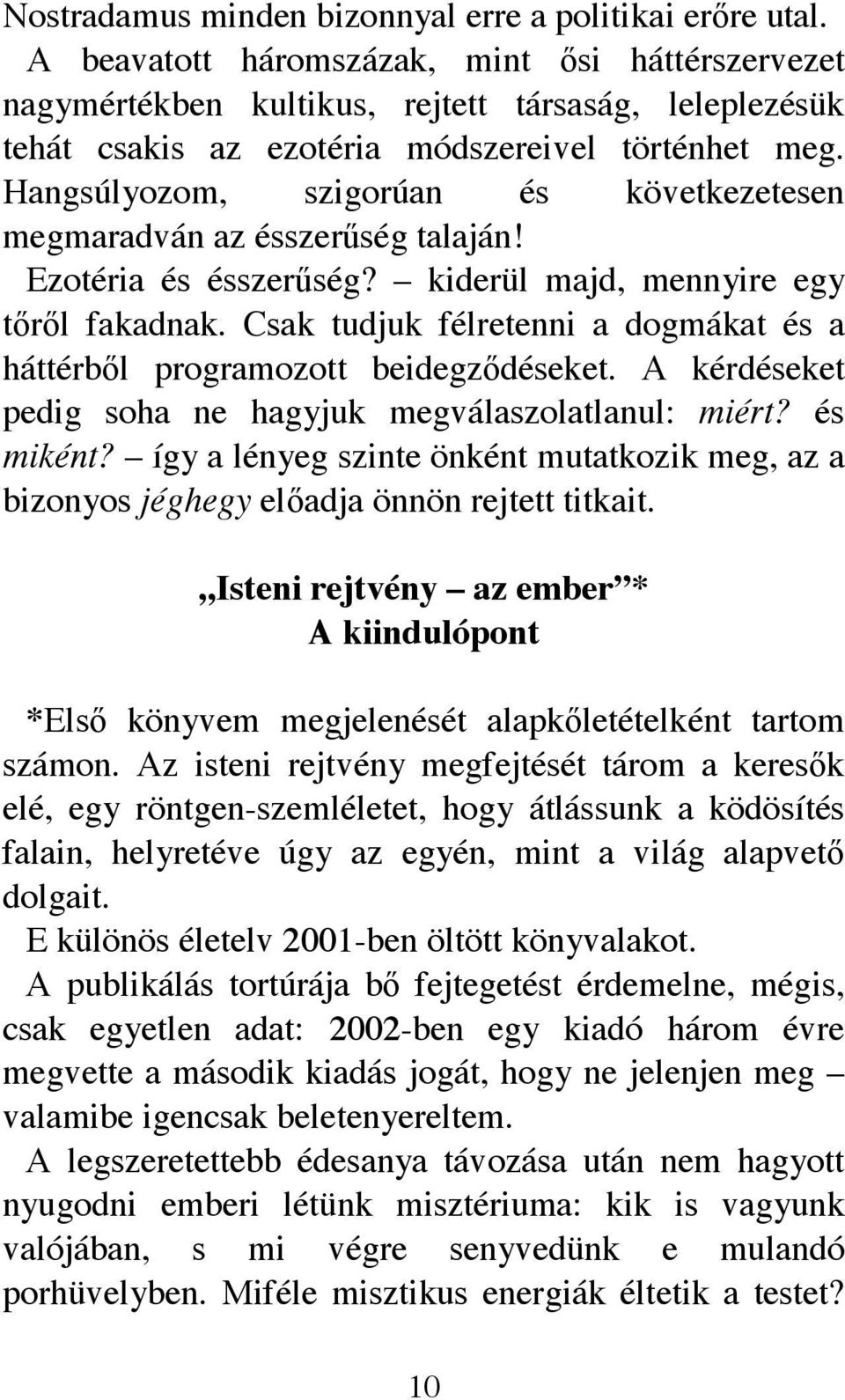 Hangsúlyozom, szigorúan és következetesen megmaradván az ésszerőség talaján! Ezotéria és ésszerőség? kiderül majd, mennyire egy tırıl fakadnak.